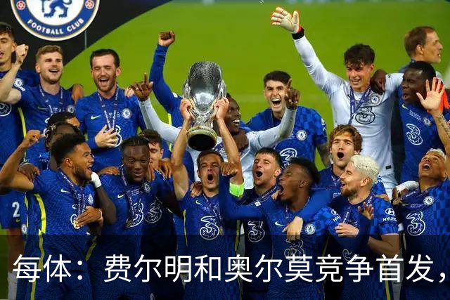每体：费尔明和奥尔莫竞争首发，费尔明在10号位争夺中略占上风